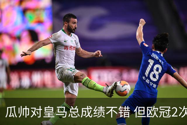 瓜帅对皇马总成绩不错 但欧冠2次都输给安帅